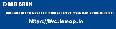 DENA BANK  MAHARASHTRA GREATER MUMBAI FORT OVERSEAS BRANCH MMO  ifsc code